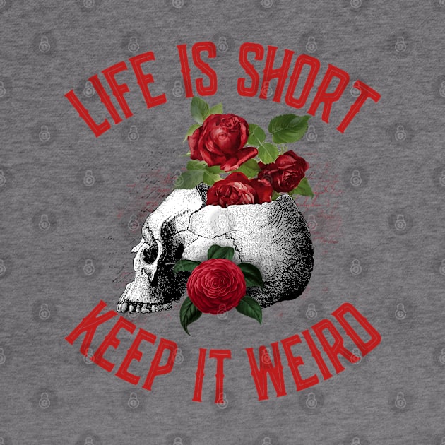 Life is Short Keep It Weird Red Flower Skull by Jas-Kei Designs